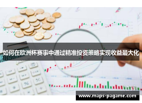 如何在欧洲杯赛事中通过精准投资策略实现收益最大化