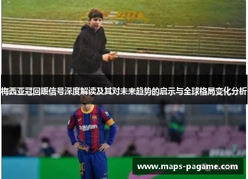 梅西亚冠回暖信号深度解读及其对未来趋势的启示与全球格局变化分析