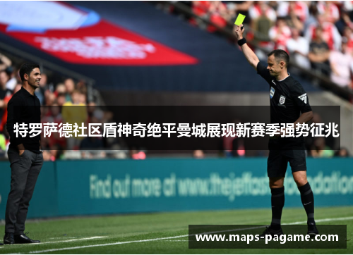 特罗萨德社区盾神奇绝平曼城展现新赛季强势征兆