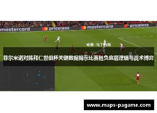 菲尔米诺对阵拜仁世俱杯关键数据揭示比赛胜负底层逻辑与战术博弈